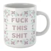 Fuck This Shit Mug