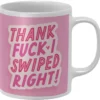 Thank Fuck I Swiped Left Mug